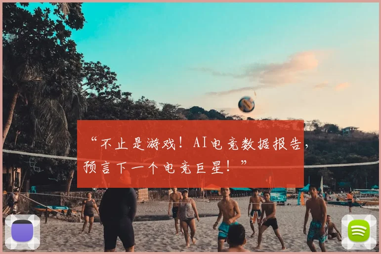 “不止是游戏！AI电竞数据报告，预言下一个电竞巨星！”