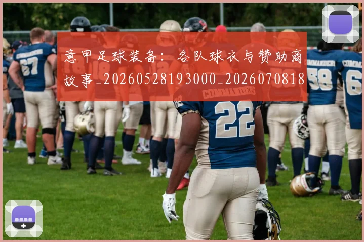 意甲足球装备：各队球衣与赞助商故事_20260528193000_20260708185731_20260723180837