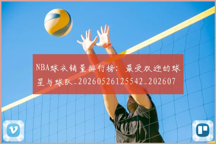 NBA球衣销量排行榜:最受欢迎的球星与球队_20260526125542_20260714214016