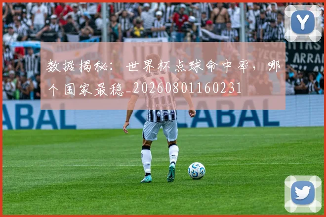 数据揭秘：世界杯点球命中率，哪个国家最稳_20260801160231